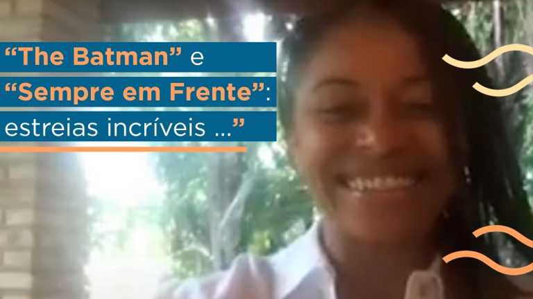 Didicas: Estreias incríveis de “The Batman” e “Sempre em Frente”